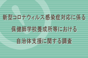 新型コロナウィルス感染症対応に係る保健師学校養成所等における自治体支援に関する調査